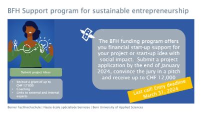 PowerPoint Slide: The BFH funding program offers you financial start-up support for your project or start-up idea with social impact. Submit a project application by the end of January 2024, convince the jury in a pitch and receive up to CHF 12,000.